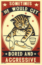 Load image into Gallery viewer, Drunk Cat Series Print - Sometimes he would get bored and agressive - By Arna Miller and Ravi Zupa