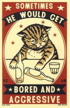 Load image into Gallery viewer, Drunk Cat Series Print - Sometimes he would get bored and agressive - By Arna Miller and Ravi Zupa
