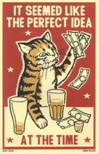 Load image into Gallery viewer, Drunk Cat Series Print - It Seemed Like the Perfect Idea At the Time - By Arna Miller and Ravi Zupa