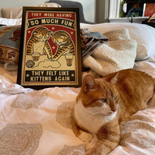 Load image into Gallery viewer, Drunk Cat Series Print - They Were Having So Much Fun, They Felt Like Kittens Again - By Arna Miller and Ravi Zupa